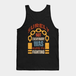 Surely Not Everybody Was Kung Fu Fighting Tank Top